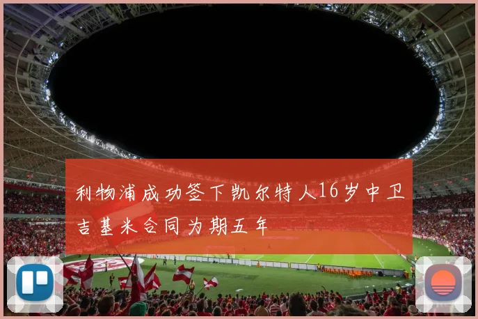 利物浦成功签下凯尔特人16岁中卫吉基米合同为期五年