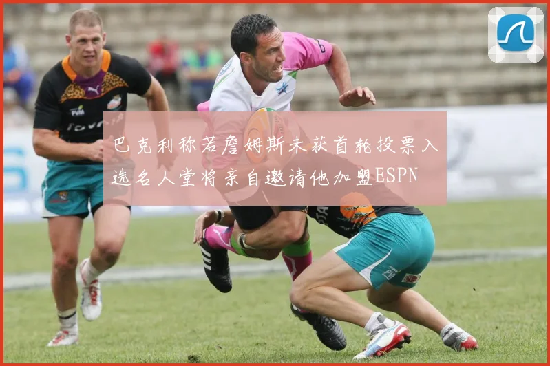 巴克利称若詹姆斯未获首轮投票入选名人堂将亲自邀请他加盟ESPN